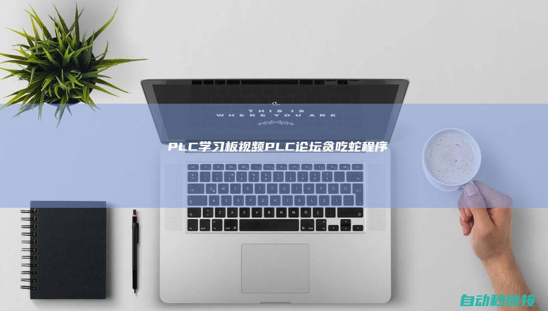 PLC学习板视频|PLC论坛|贪吃蛇程序