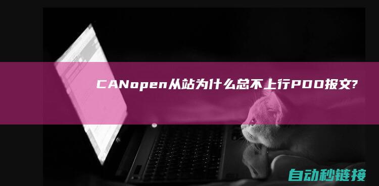 CANopen从站为什么总不上行PDO报文?|PLC论坛|CANopen系列